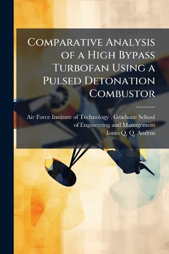Cover image for Comparative Analysis of a High Bypass Turbofan Using a Pulsed Detonation Combustor