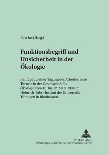 Cover image for Funktionsbegriff Und Unsicherheit in Der Oekologie: Beitraege Zu Einer Tagung Des Arbeitskreises  Theorie  in Der Gesellschaft Fuer Oekologie Vom 10. Bis 12. Maerz 1999 Im Heinrich-Fabri-Institut Der Universitaet Tuebingen in Blaubeuren