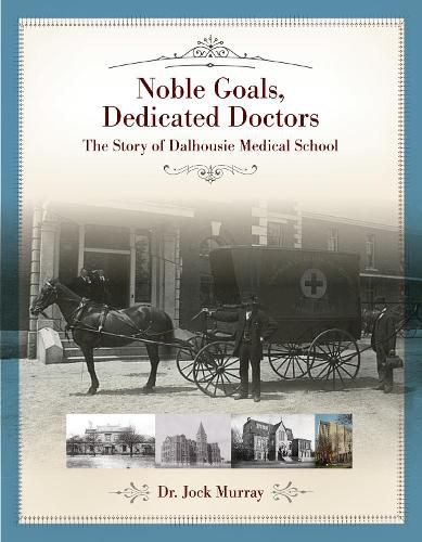 Cover image for Noble Goals, Dedicated Doctors: The Story of Dalhousie Medical School