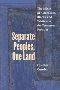 Cover image for Separate Peoples, One Land: The Minds of  Cherokees, Blacks, and Whites on the Tennessee Frontier