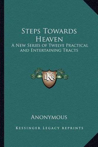 Cover image for Steps Towards Heaven: A New Series of Twelve Practical and Entertaining Tracts