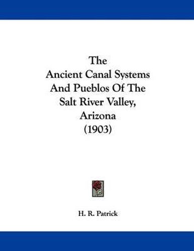 The Ancient Canal Systems and Pueblos of the Salt River Valley, Arizona (1903)