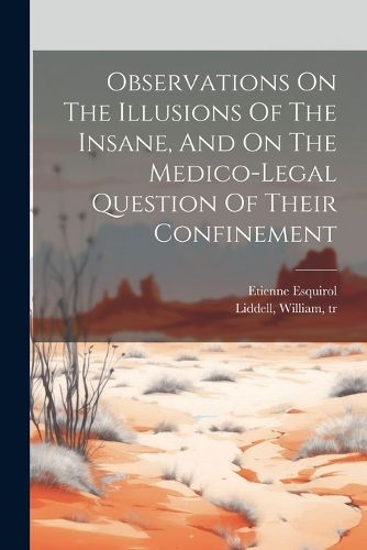 Observations On The Illusions Of The Insane, And On The Medico-legal Question Of Their Confinement