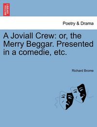 Cover image for A Joviall Crew: Or, the Merry Beggar. Presented in a Comedie, Etc.