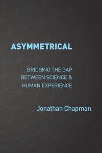Cover image for Asymmetrical: Bridging the gap between science & human experience