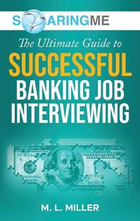 Cover image for SoaringME The Ultimate Guide to Successful Banking Job Interviewing