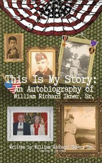 Cover image for This Is My Story: An Autobiography of William Richard Ikner, Sr.