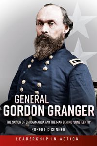 Cover image for General Gordon Granger: The Savior of Chickamauga and the Man Behind  Juneteenth