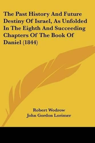 The Past History and Future Destiny of Israel, as Unfolded in the Eighth and Succeeding Chapters of the Book of Daniel (1844)