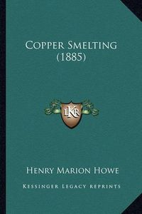 Cover image for Copper Smelting (1885)