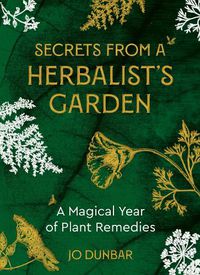 Cover image for Secrets From A Herbalist's Garden: A Magical Year of Plant Remedies