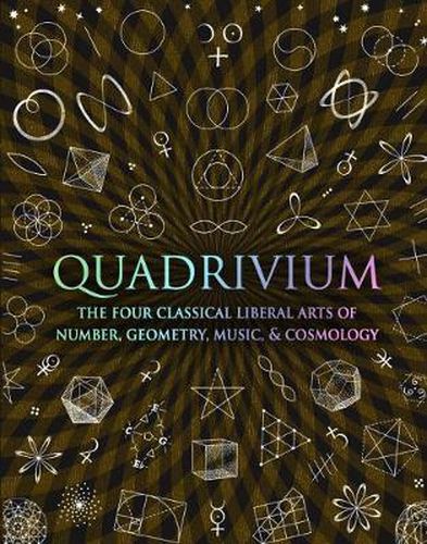 Quadrivium: The Four Classical Liberal Arts of Number, Geometry, Music and Cosmology