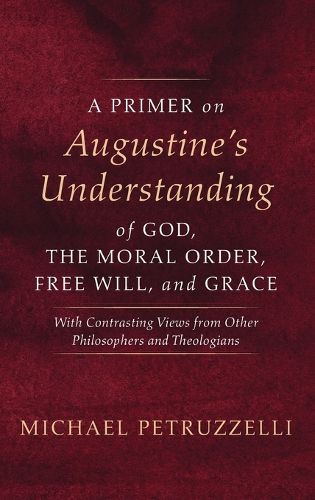 Cover image for A Primer on Augustine's Understanding of God, the Moral Order, Free Will, and Grace