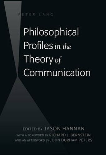 Cover image for Philosophical Profiles in the Theory of Communication: With a Foreword by Richard J. Bernstein and an Afterword by John Durham Peters