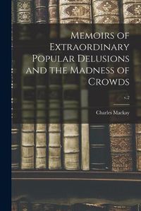 Cover image for Memoirs of Extraordinary Popular Delusions and the Madness of Crowds; v.2