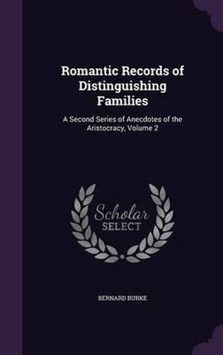 Romantic Records of Distinguishing Families: A Second Series of Anecdotes of the Aristocracy, Volume 2