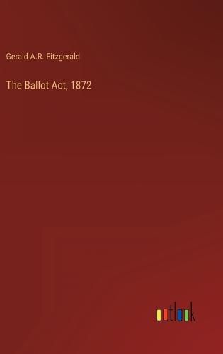 Cover image for The Ballot Act, 1872