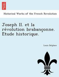 Cover image for Joseph II. Et La Re Volution Brabanc Onne. E Tude Historique.