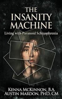 Cover image for The Insanity Machine - Life with Paranoid Schizophrenia