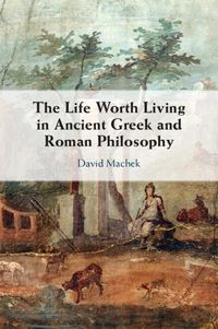 Cover image for The Life Worth Living in Ancient Greek and Roman Philosophy