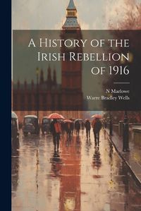 Cover image for A History of the Irish Rebellion of 1916