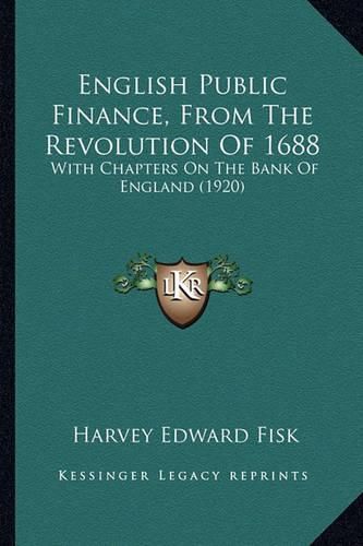 Cover image for English Public Finance, from the Revolution of 1688: With Chapters on the Bank of England (1920)