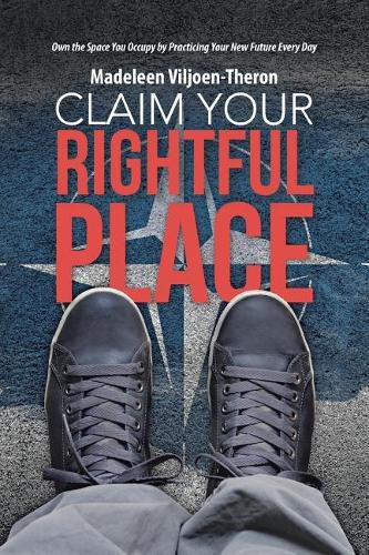 Cover image for Claim Your Rightful Place: Own the Space You Occupy by Practicing Your New Future Every Day