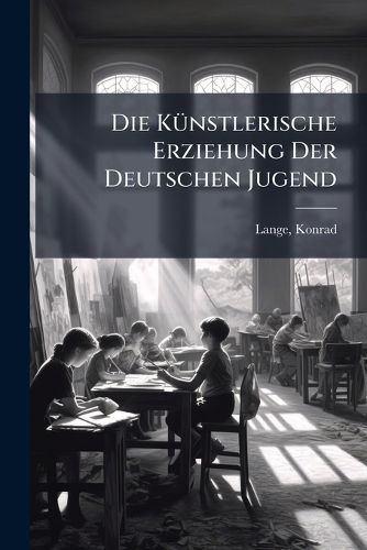 Cover image for Die K Nstlerische Erziehung Der Deutschen Jugend