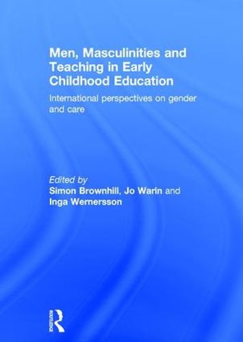 Cover image for Men, Masculinities and Teaching in Early Childhood Education: International perspectives on gender and care