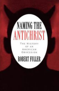 Cover image for Naming the Antichrist: The History of an American Obsession