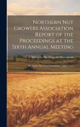 Cover image for Northern Nut Growers Association Report of the Proceedings at the Sixth Annual Meeting