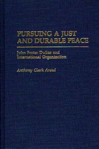 Cover image for Pursuing a Just and Durable Peace: John Foster Dulles and International Organization