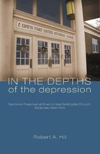 Cover image for In the Depths of the Depression: Sermons Preached at Erwin United Methodist Church, Syracuse, New York