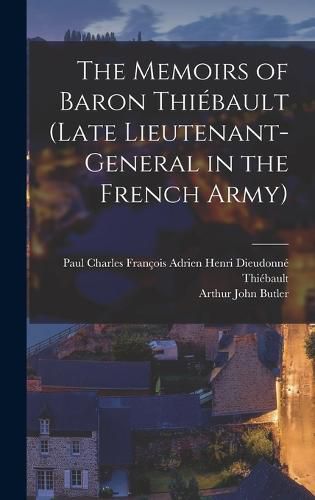 Cover image for The Memoirs of Baron Thiebault (Late Lieutenant-General in the French Army)