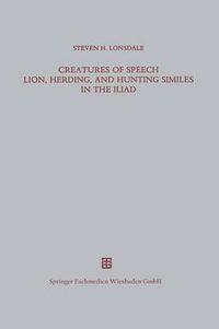 Cover image for Creatures of Speech Lion, Herding, and Hunting Similes in the Iliad