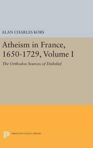 Cover image for Atheism in France, 1650-1729, Volume I: The Orthodox Sources of Disbelief