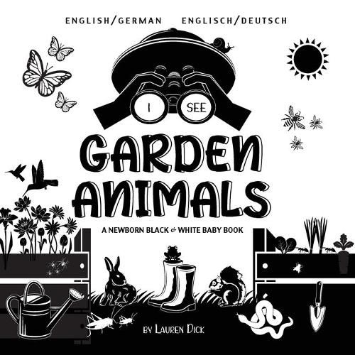 I See Garden Animals: Bilingual (English / German) (Englisch / Deutsch) A Newborn Black & White Baby Book (High-Contrast Design & Patterns) (Hummingbird, Butterfly, Dragonfly, Snail, Bee, Spider, Snake, Frog, Mouse, Rabbit, Mole, and More!) (Engag