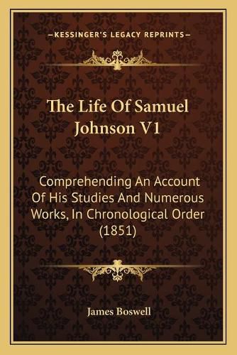 Cover image for The Life of Samuel Johnson V1: Comprehending an Account of His Studies and Numerous Works, in Chronological Order (1851)