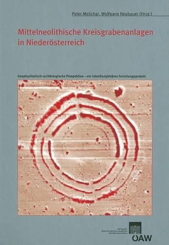 Mittelneolithische Kreisgrabenanlagen in Niederosterreich: Geophysikalische-Archaologische Prospektion - Ein Interdisziplinares Forschungsprojekt