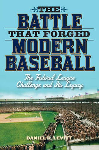 Cover image for The Battle that Forged Modern Baseball: The Federal League Challenge and Its Legacy