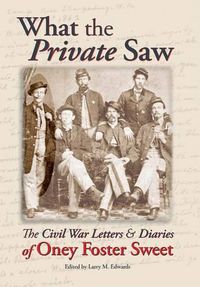 Cover image for What the Private Saw: The Civil War Letters & Diaries of Oney Foster Sweet