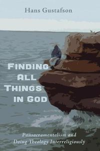 Cover image for Finding All Things in God: Pansacramentalism and Doing Theology Interreligiously