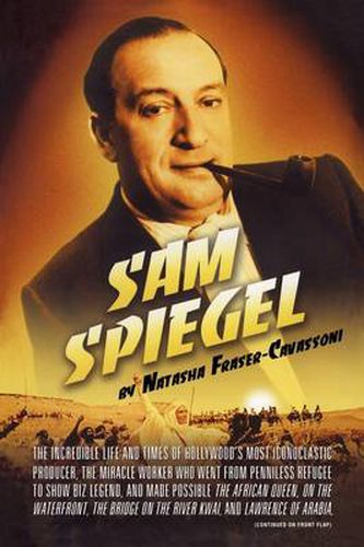 Cover image for Sam Spiegel: The Incredible Life and Times of Hollywood's Most Iconoclastic Producer, the Miracle Worker Who Went from Penniless Re