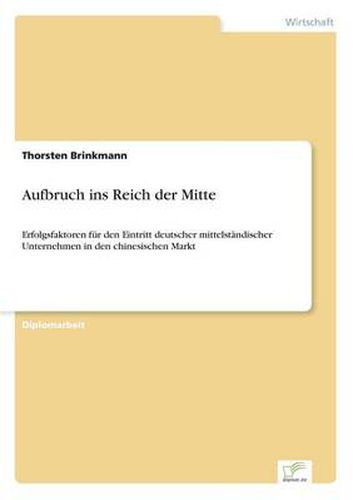 Cover image for Aufbruch ins Reich der Mitte: Erfolgsfaktoren fur den Eintritt deutscher mittelstandischer Unternehmen in den chinesischen Markt