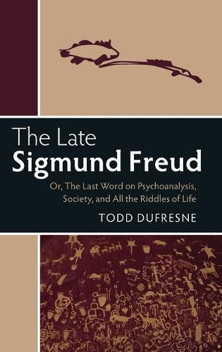 The Late Sigmund Freud: Or, The Last Word on Psychoanalysis, Society, and All the Riddles of Life