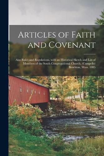 Cover image for Articles of Faith and Covenant; Also Rules and Regulations, With an Historical Sketch and List of Members of the South Congregational Church, (Campello) Brockton, Mass. 1885