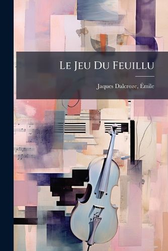 Cover image for Le Jeu Du Feuillu: Suite de Chansons de Mai: Pour Une Voix Moyenne Et Pour Deux Voix Gales, Avec Accompagnement de Piano (Orchestre): Op. 43