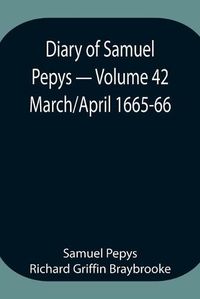 Cover image for Diary of Samuel Pepys - Volume 42: March/April 1665-66