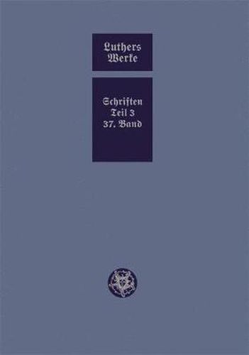 Cover image for D. Martin Luthers Werke. Weimarer Ausgabe (Sonderedition): Abteilung 4, Teil 3: Konsolidierungsphase der Reformation und Scheidung im protestantischen Lager, Band 37