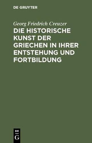 Die historische Kunst der Griechen in ihrer Entstehung und Fortbildung